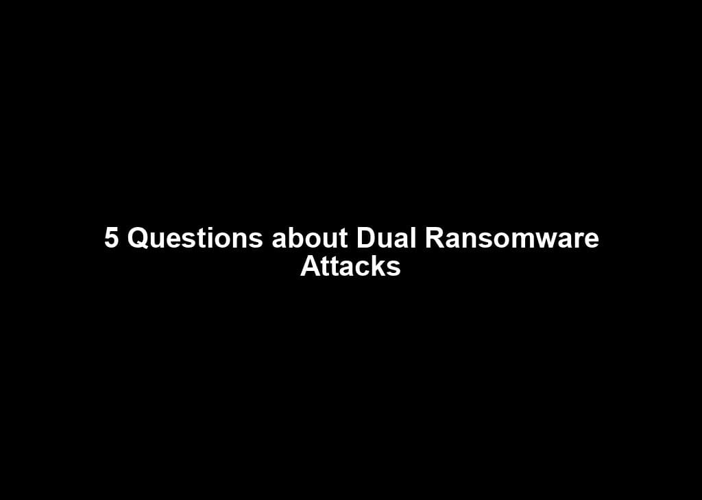5 Questions about Dual Ransomware Attacks