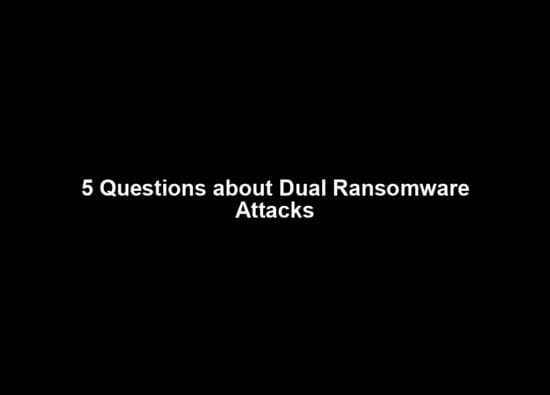 5 Questions about Dual Ransomware Attacks