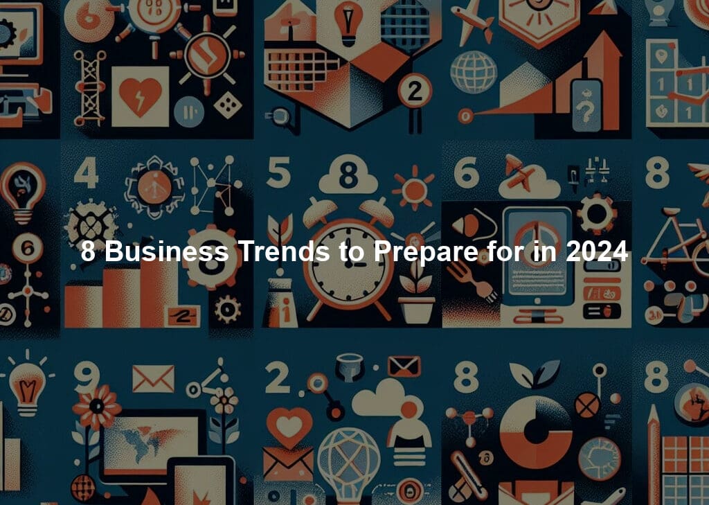 8 Business Trends to Prepare for in 2024