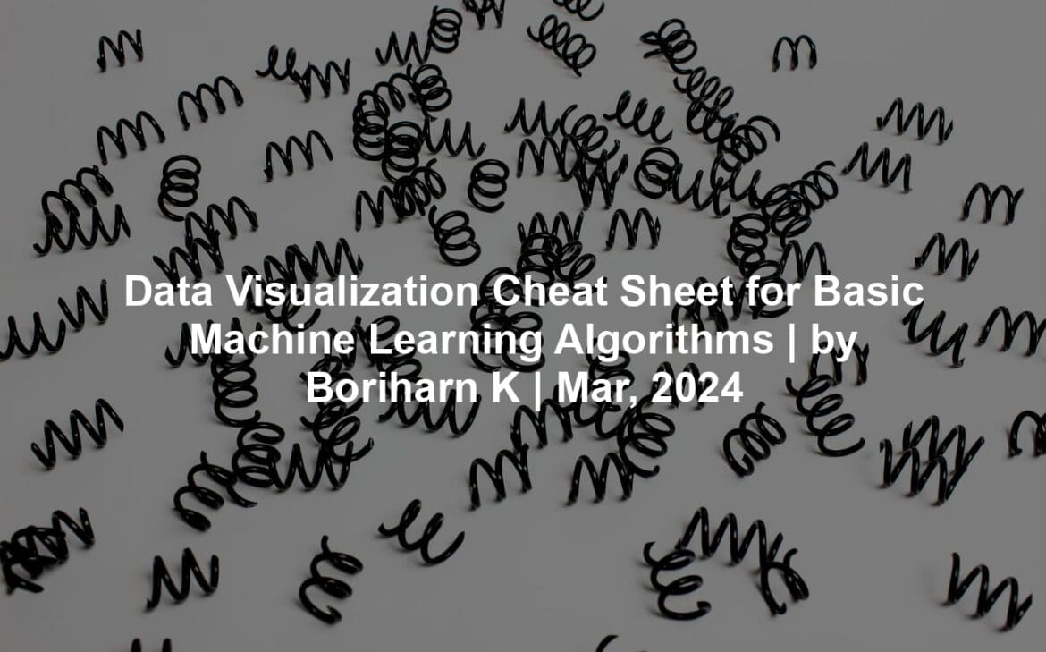 Data Visualization Cheat Sheet for Basic Machine Learning Algorithms | by Boriharn K | Mar, 2024