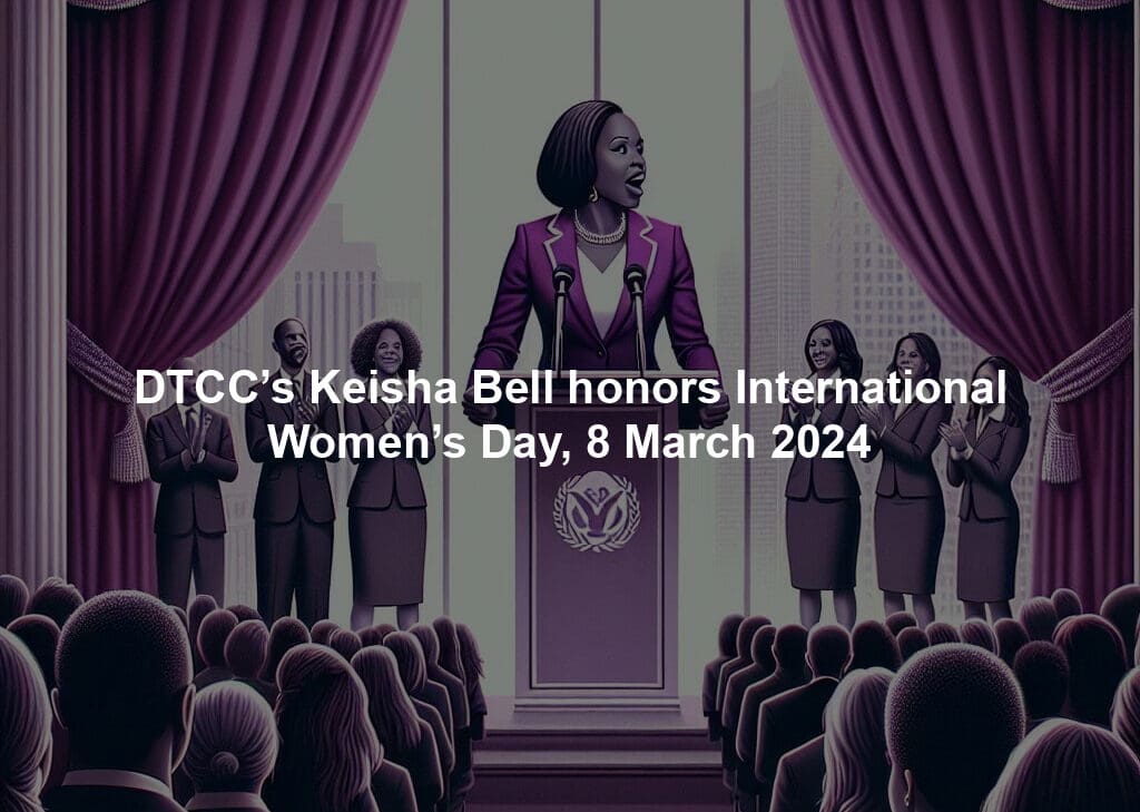 DTCC’s Keisha Bell honors International Women’s Day, 8 March 2024