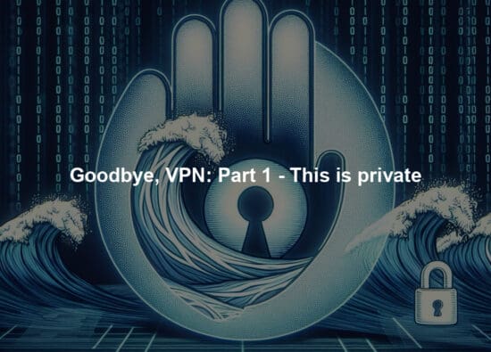 Goodbye, VPN: Part 1 - This is private