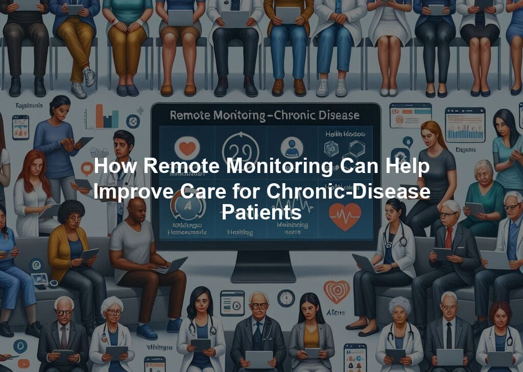 How Remote Monitoring Can Help Improve Care for Chronic-Disease Patients