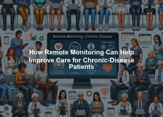 How Remote Monitoring Can Help Improve Care for Chronic-Disease Patients