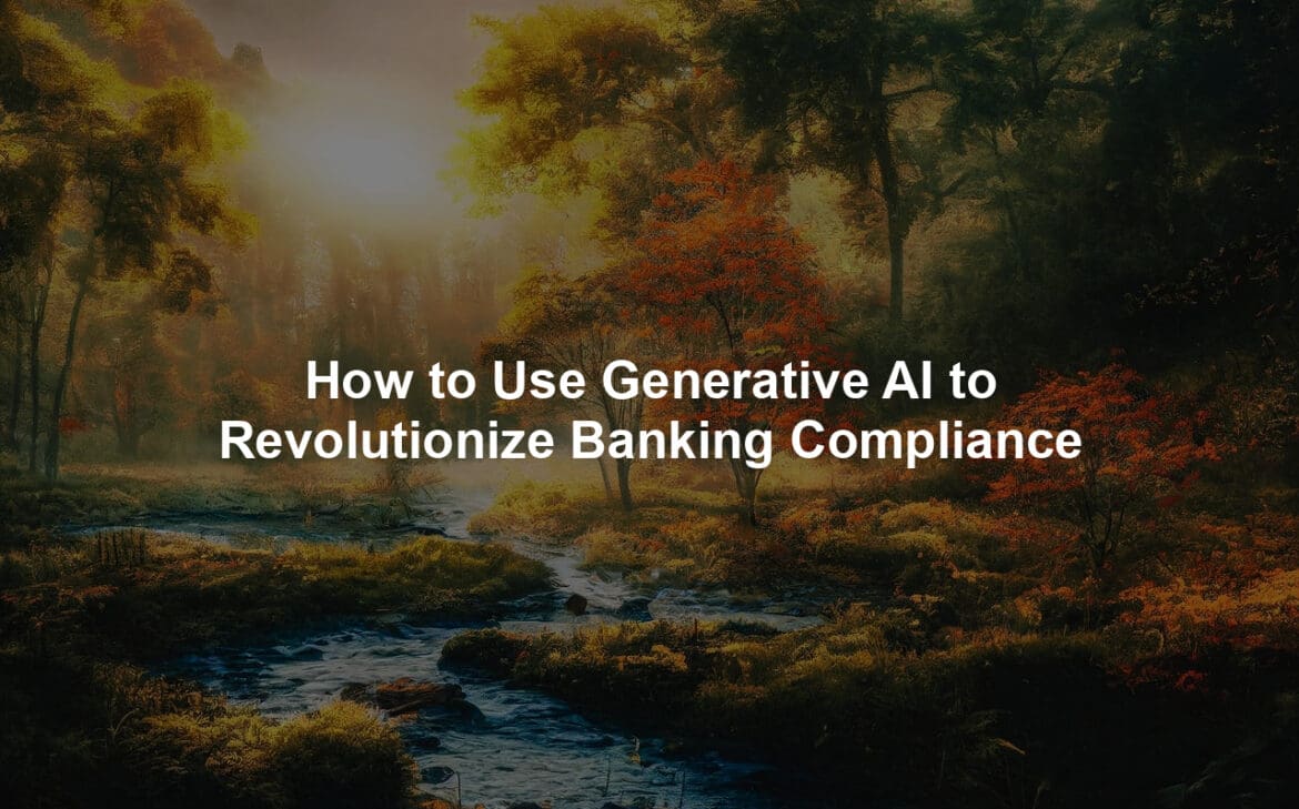 How to Use Generative AI to Revolutionize Banking Compliance