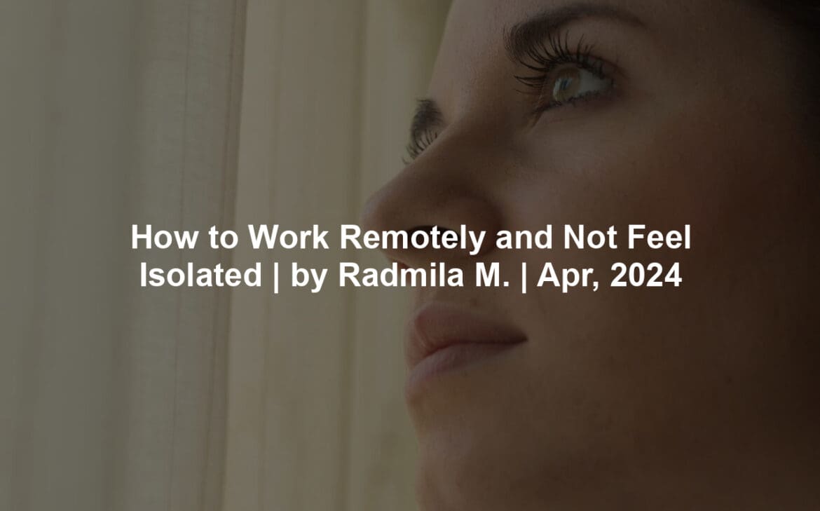 How to Work Remotely and Not Feel Isolated | by Radmila M. | Apr, 2024