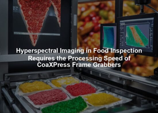 Hyperspectral Imaging in Food Inspection Requires the Processing Speed of CoaXPress Frame Grabbers