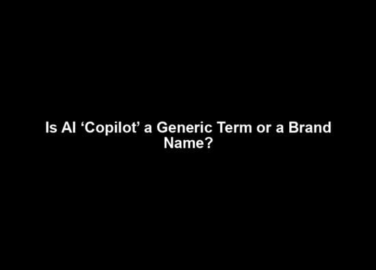Is AI ‘Copilot’ a Generic Term or a Brand Name?