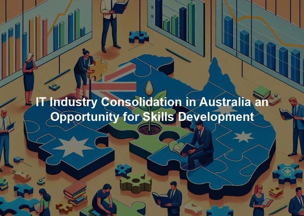 IT Industry Consolidation in Australia an Opportunity for Skills Development