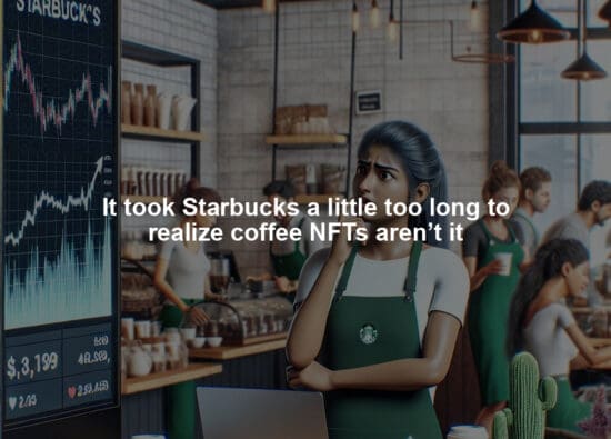 It took Starbucks a little too long to realize coffee NFTs aren’t it