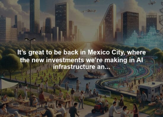 It’s great to be back in Mexico City, where the new investments we’re making in AI infrastructure and skilling will help ensure people and organizations across Mexico realize the benefits of this technology shift.