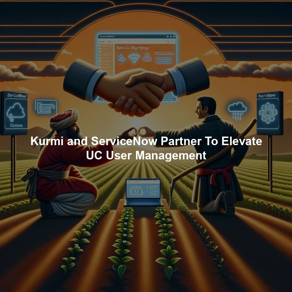 Kurmi and ServiceNow Partner To Elevate UC User Management