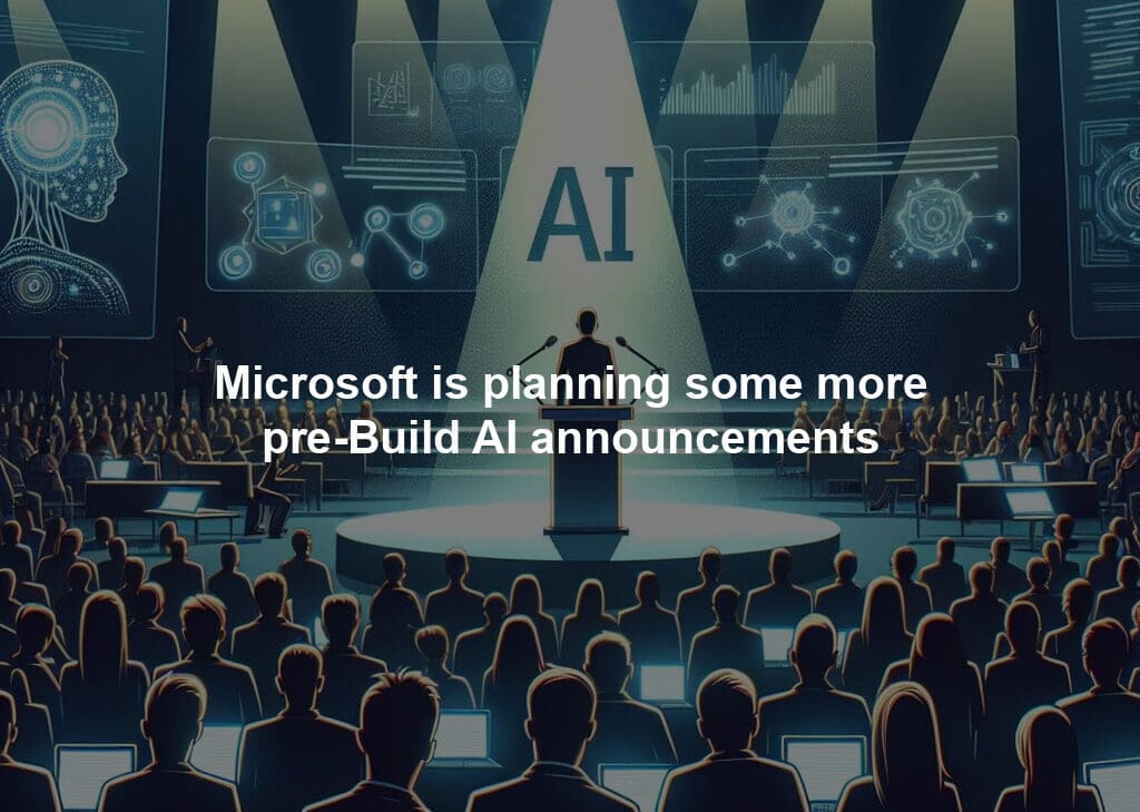 Microsoft is planning some more pre-Build AI announcements