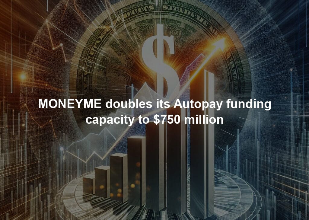MONEYME doubles its Autopay funding capacity to $750 million