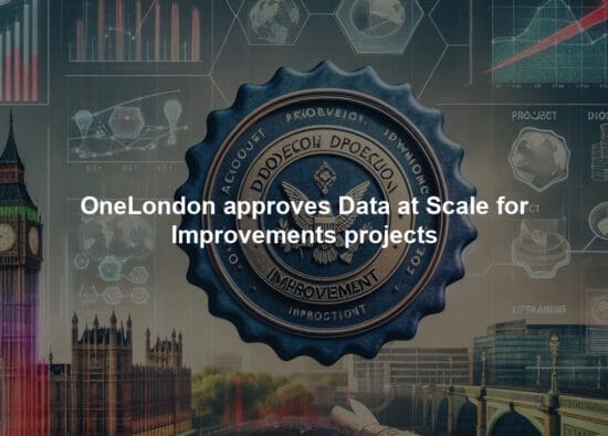 OneLondon approves Data at Scale for Improvements projects