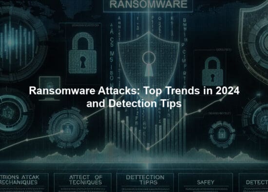 Ransomware Attacks: Top Trends in 2024 and Detection Tips