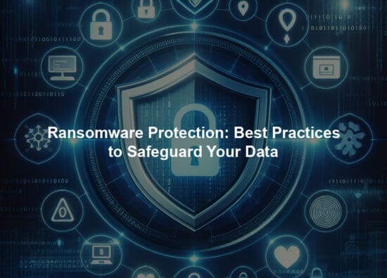 Ransomware Protection: Best Practices to Safeguard Your Data