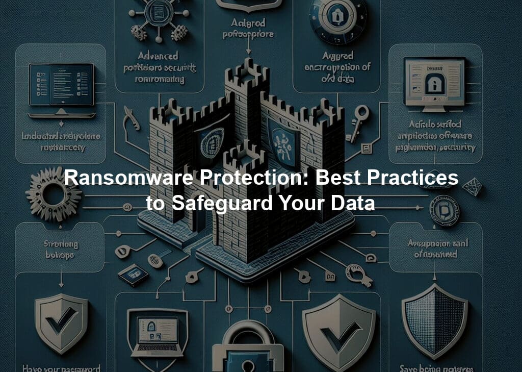 Ransomware Protection: Best Practices to Safeguard Your Data