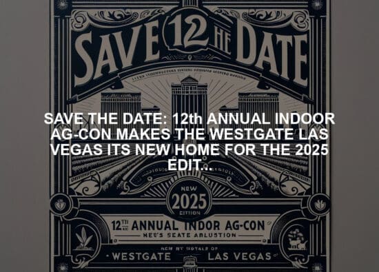 SAVE THE DATE: 12th ANNUAL INDOOR AG-CON MAKES THE WESTGATE LAS VEGAS ITS NEW HOME FOR THE 2025 EDITION