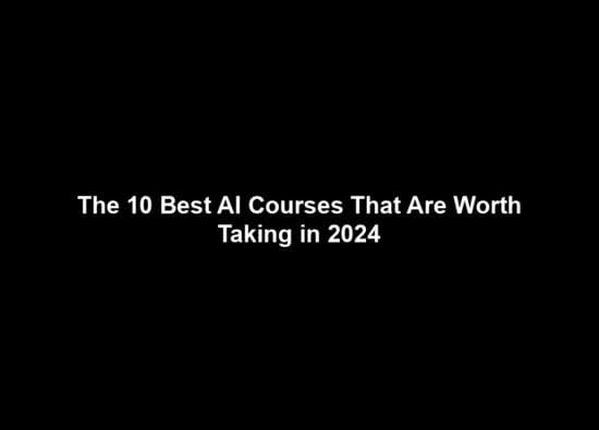 The 10 Best AI Courses That Are Worth Taking in 2024