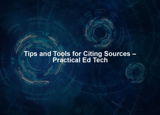 Tips and Tools for Citing Sources – Practical Ed Tech