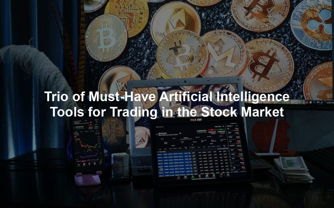 Trio of Must-Have Artificial Intelligence Tools for Trading in the Stock Market