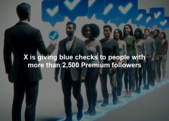X is giving blue checks to people with more than 2,500 Premium followers