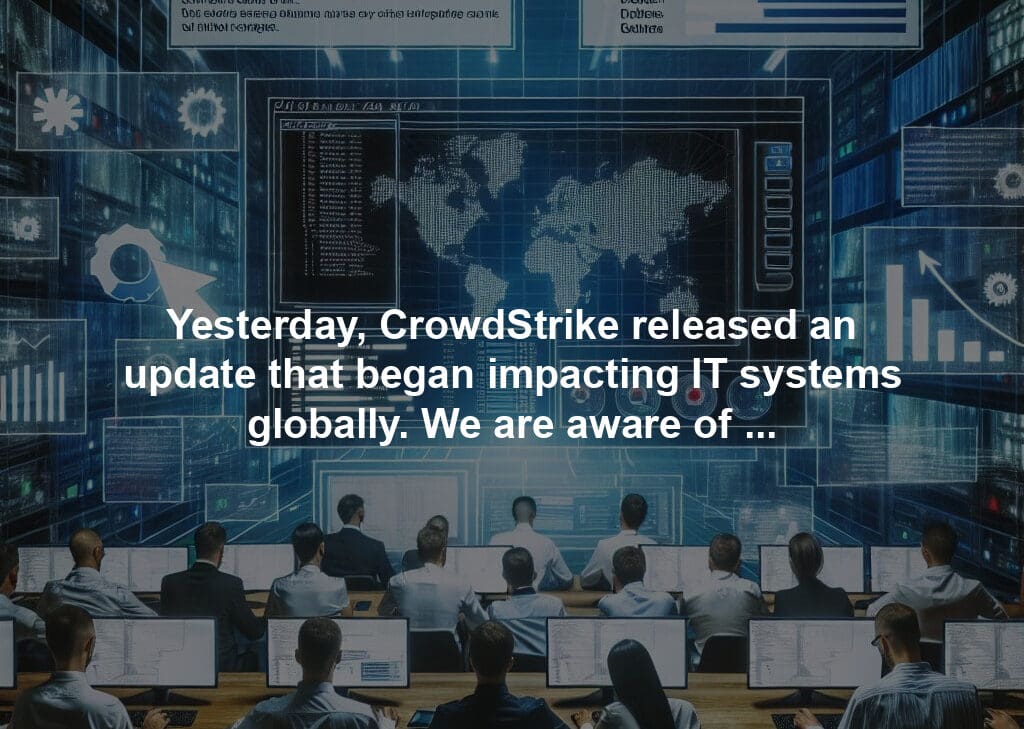 Yesterday, CrowdStrike released an update that began impacting IT systems globally. We are aware of this issue and are working closely with CrowdStrike and across the industry to provide customers technical guidance and support to safely bring their systems back online.