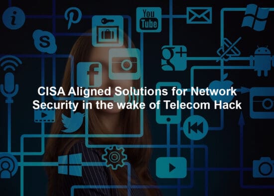 CISA Aligned Solutions for Network Security in the wake of Telecom Hack